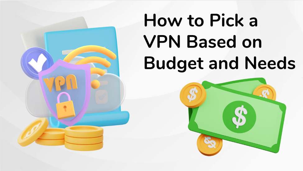 How to Pick a VPN Based on Budget and Needs