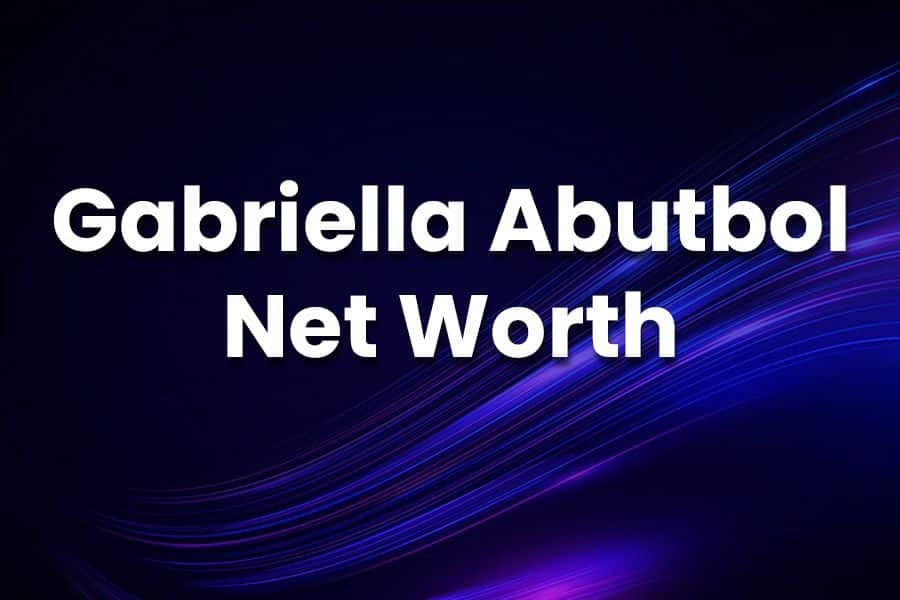 Gabriella Abutbol Net Worth