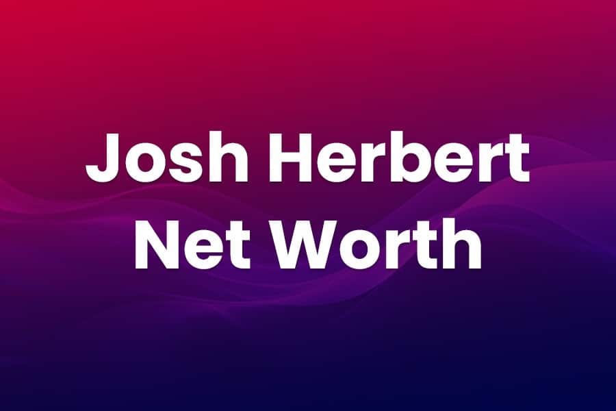 Josh Herbert Net Worth