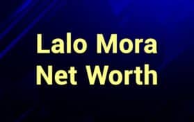 Lalo Mora Net Worth