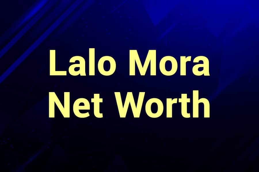 Lalo Mora Net Worth