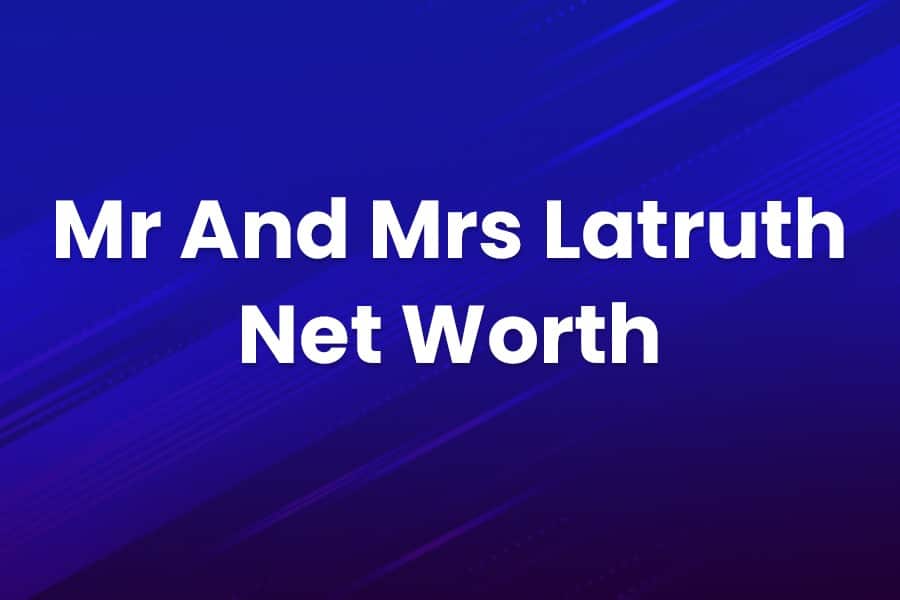MR and MRS latruth net worth